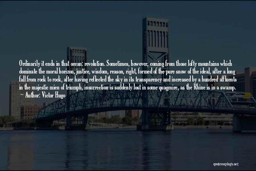 Victor Hugo Quotes: Ordinarily It Ends In That Ocean: Revolution. Sometimes, However, Coming From Those Lofty Mountains Which Dominate The Moral Horizon, Justice,