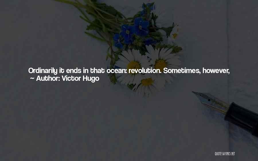 Victor Hugo Quotes: Ordinarily It Ends In That Ocean: Revolution. Sometimes, However, Coming From Those Lofty Mountains Which Dominate The Moral Horizon, Justice,