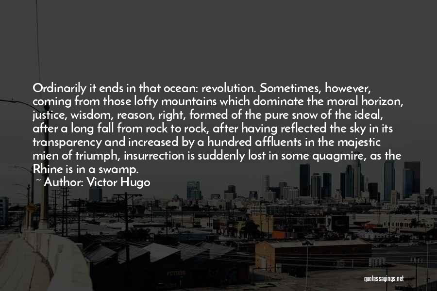 Victor Hugo Quotes: Ordinarily It Ends In That Ocean: Revolution. Sometimes, However, Coming From Those Lofty Mountains Which Dominate The Moral Horizon, Justice,