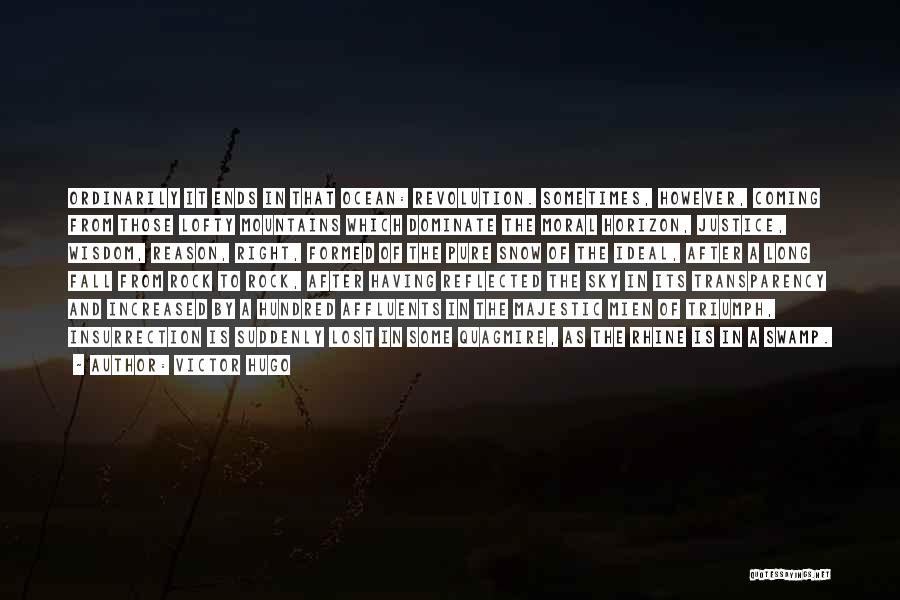 Victor Hugo Quotes: Ordinarily It Ends In That Ocean: Revolution. Sometimes, However, Coming From Those Lofty Mountains Which Dominate The Moral Horizon, Justice,