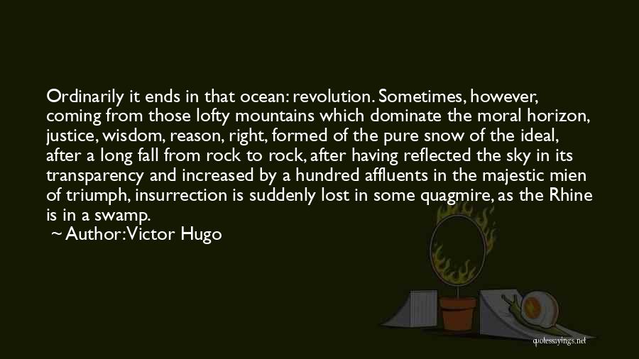 Victor Hugo Quotes: Ordinarily It Ends In That Ocean: Revolution. Sometimes, However, Coming From Those Lofty Mountains Which Dominate The Moral Horizon, Justice,