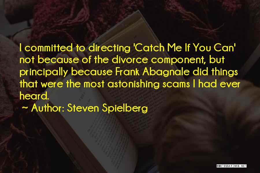 Steven Spielberg Quotes: I Committed To Directing 'catch Me If You Can' Not Because Of The Divorce Component, But Principally Because Frank Abagnale