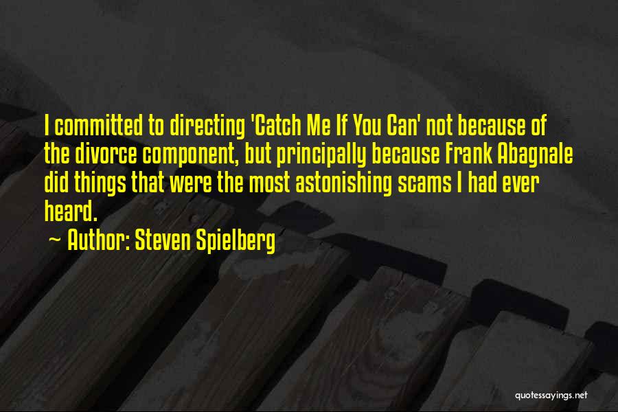 Steven Spielberg Quotes: I Committed To Directing 'catch Me If You Can' Not Because Of The Divorce Component, But Principally Because Frank Abagnale