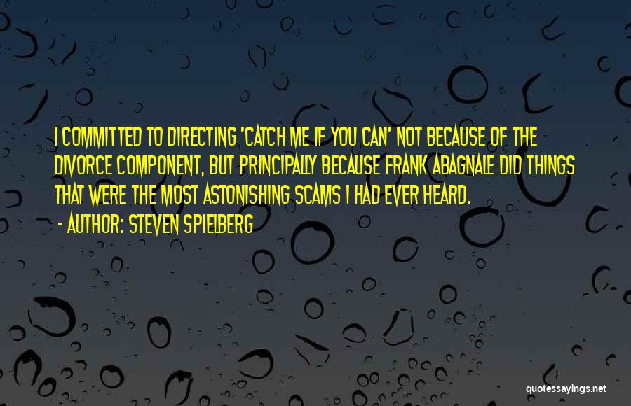 Steven Spielberg Quotes: I Committed To Directing 'catch Me If You Can' Not Because Of The Divorce Component, But Principally Because Frank Abagnale