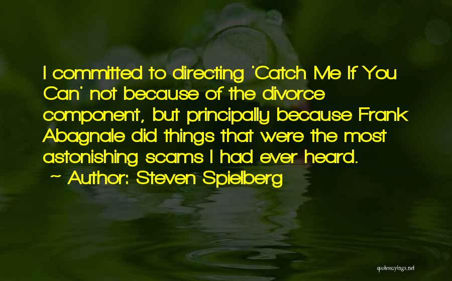 Steven Spielberg Quotes: I Committed To Directing 'catch Me If You Can' Not Because Of The Divorce Component, But Principally Because Frank Abagnale