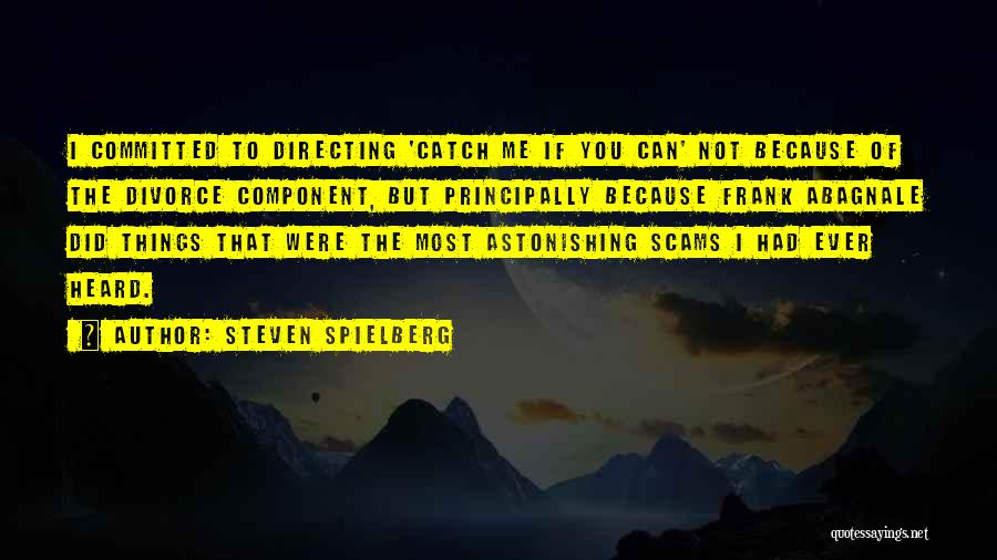 Steven Spielberg Quotes: I Committed To Directing 'catch Me If You Can' Not Because Of The Divorce Component, But Principally Because Frank Abagnale