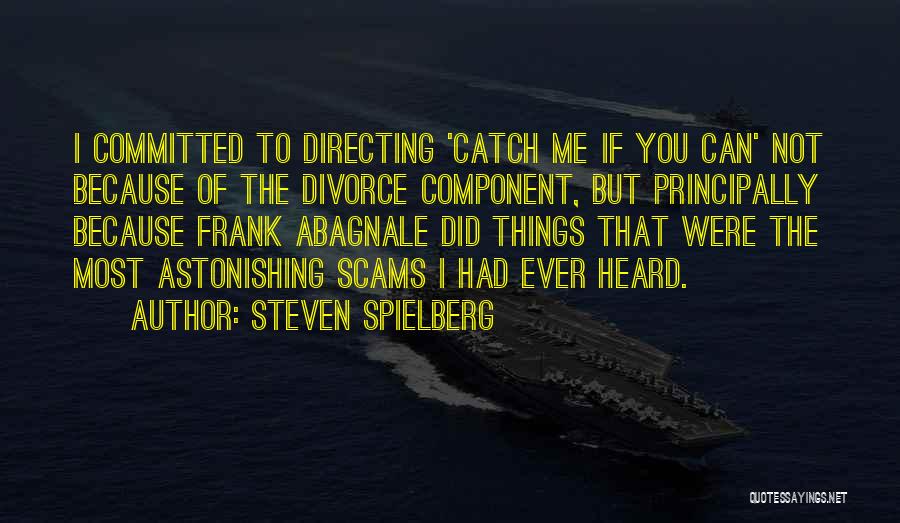 Steven Spielberg Quotes: I Committed To Directing 'catch Me If You Can' Not Because Of The Divorce Component, But Principally Because Frank Abagnale