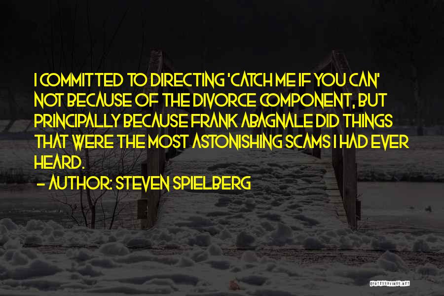 Steven Spielberg Quotes: I Committed To Directing 'catch Me If You Can' Not Because Of The Divorce Component, But Principally Because Frank Abagnale