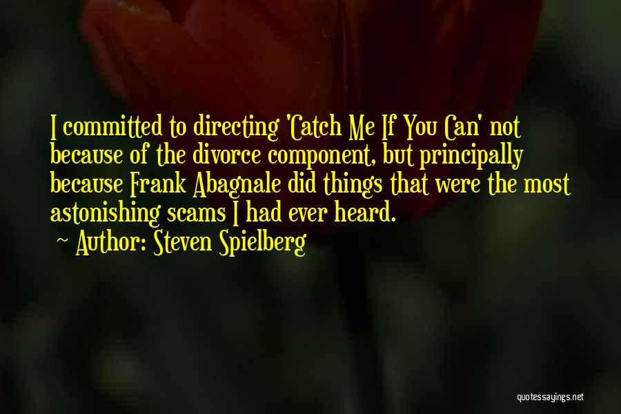 Steven Spielberg Quotes: I Committed To Directing 'catch Me If You Can' Not Because Of The Divorce Component, But Principally Because Frank Abagnale