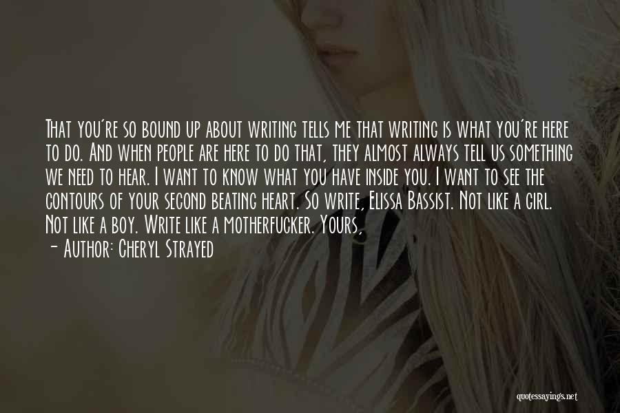 Cheryl Strayed Quotes: That You're So Bound Up About Writing Tells Me That Writing Is What You're Here To Do. And When People