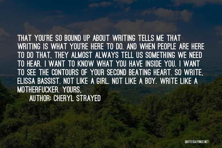 Cheryl Strayed Quotes: That You're So Bound Up About Writing Tells Me That Writing Is What You're Here To Do. And When People