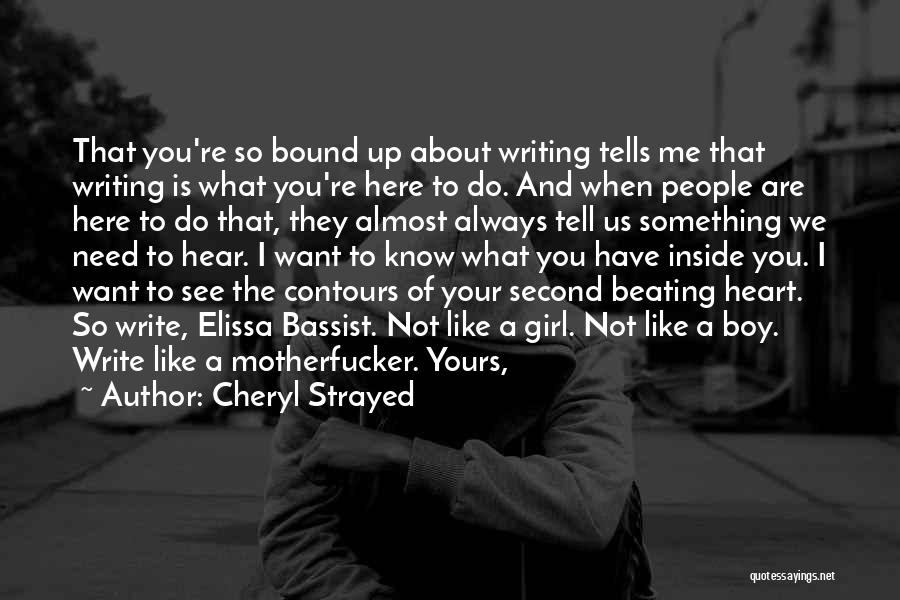 Cheryl Strayed Quotes: That You're So Bound Up About Writing Tells Me That Writing Is What You're Here To Do. And When People