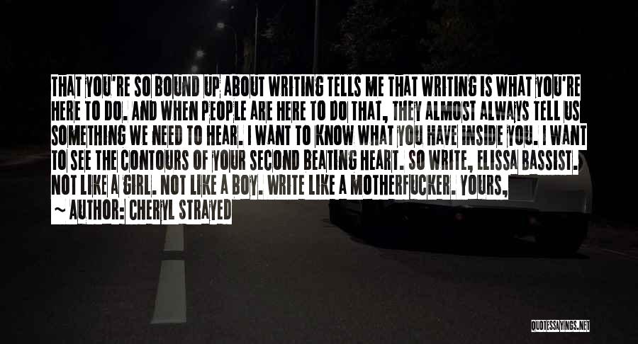 Cheryl Strayed Quotes: That You're So Bound Up About Writing Tells Me That Writing Is What You're Here To Do. And When People