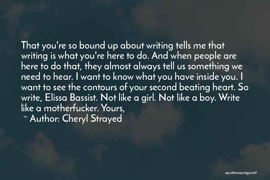 Cheryl Strayed Quotes: That You're So Bound Up About Writing Tells Me That Writing Is What You're Here To Do. And When People