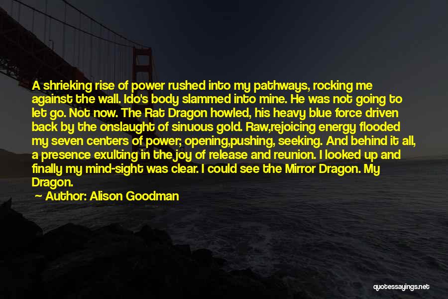 Alison Goodman Quotes: A Shrieking Rise Of Power Rushed Into My Pathways, Rocking Me Against The Wall. Ido's Body Slammed Into Mine. He