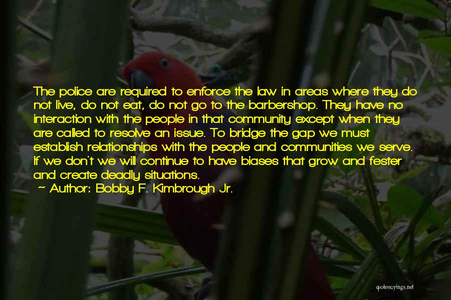 Bobby F. Kimbrough Jr. Quotes: The Police Are Required To Enforce The Law In Areas Where They Do Not Live, Do Not Eat, Do Not
