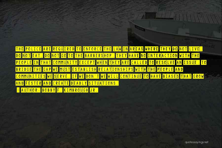 Bobby F. Kimbrough Jr. Quotes: The Police Are Required To Enforce The Law In Areas Where They Do Not Live, Do Not Eat, Do Not