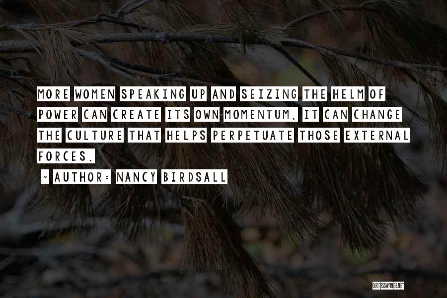 Nancy Birdsall Quotes: More Women Speaking Up And Seizing The Helm Of Power Can Create Its Own Momentum. It Can Change The Culture