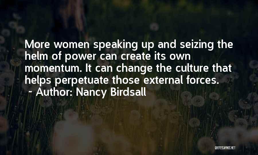 Nancy Birdsall Quotes: More Women Speaking Up And Seizing The Helm Of Power Can Create Its Own Momentum. It Can Change The Culture