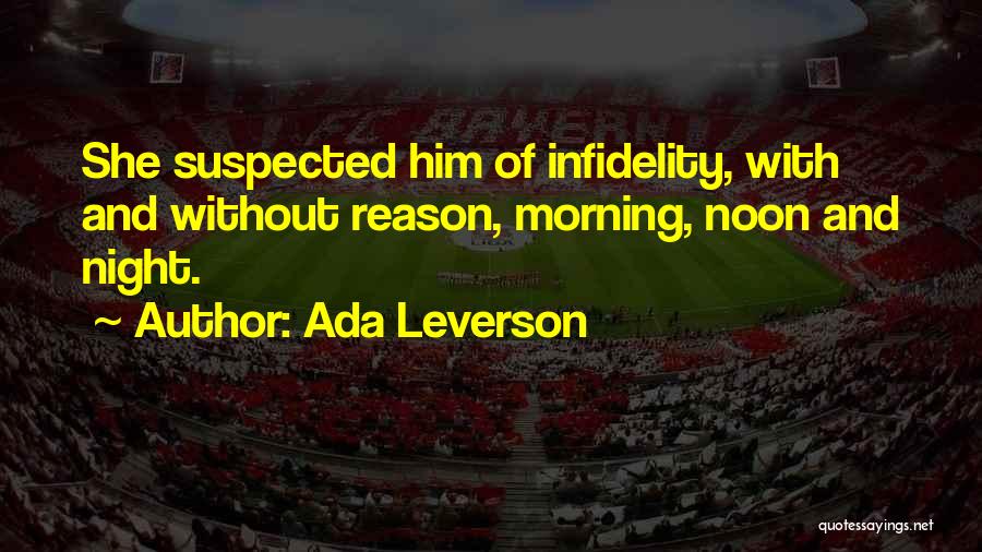Ada Leverson Quotes: She Suspected Him Of Infidelity, With And Without Reason, Morning, Noon And Night.