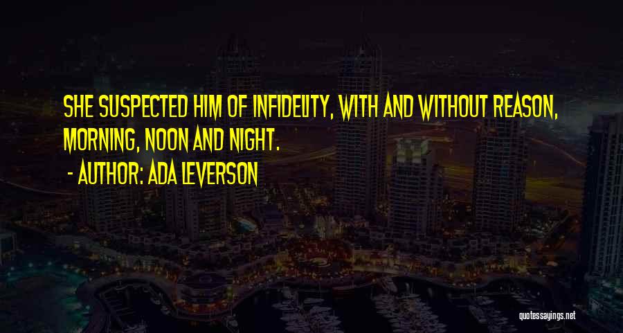 Ada Leverson Quotes: She Suspected Him Of Infidelity, With And Without Reason, Morning, Noon And Night.