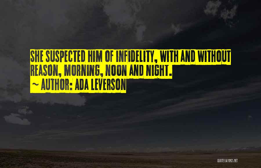 Ada Leverson Quotes: She Suspected Him Of Infidelity, With And Without Reason, Morning, Noon And Night.
