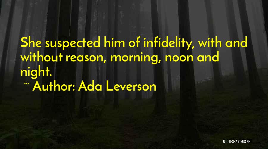 Ada Leverson Quotes: She Suspected Him Of Infidelity, With And Without Reason, Morning, Noon And Night.