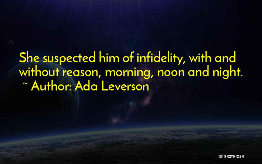 Ada Leverson Quotes: She Suspected Him Of Infidelity, With And Without Reason, Morning, Noon And Night.