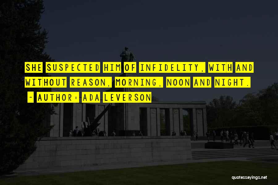 Ada Leverson Quotes: She Suspected Him Of Infidelity, With And Without Reason, Morning, Noon And Night.