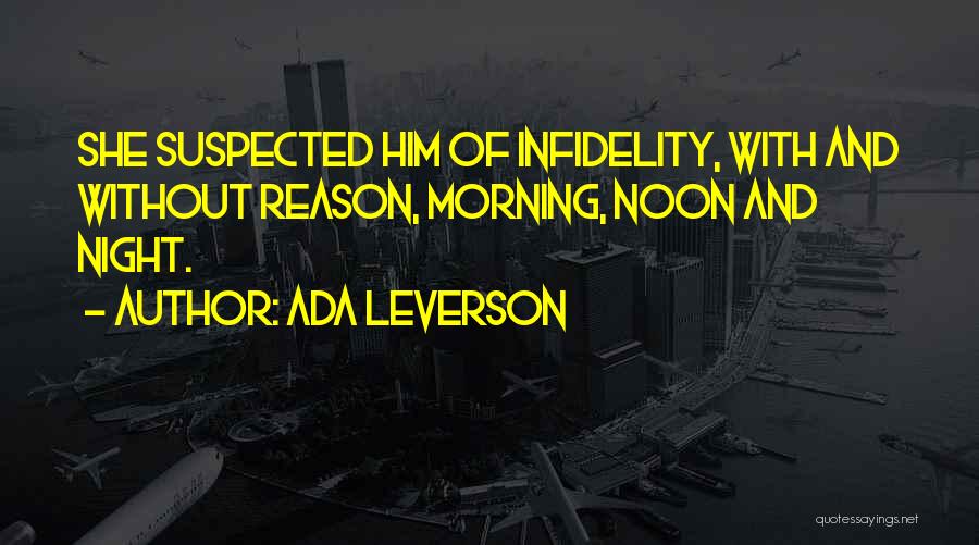Ada Leverson Quotes: She Suspected Him Of Infidelity, With And Without Reason, Morning, Noon And Night.