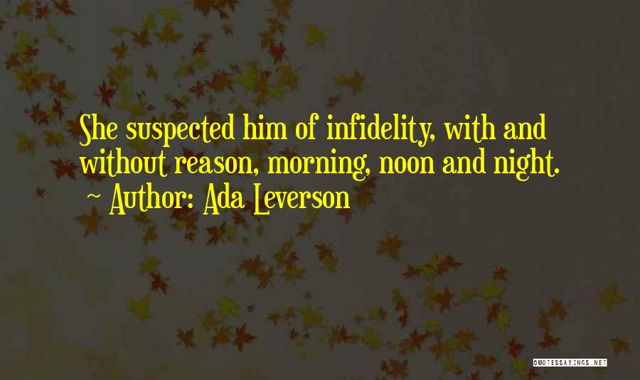 Ada Leverson Quotes: She Suspected Him Of Infidelity, With And Without Reason, Morning, Noon And Night.