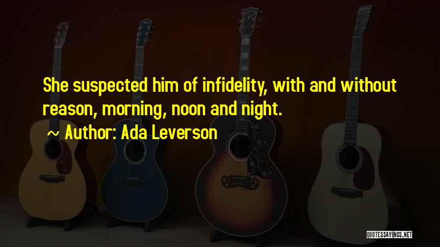 Ada Leverson Quotes: She Suspected Him Of Infidelity, With And Without Reason, Morning, Noon And Night.
