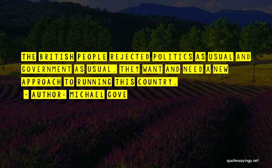Michael Gove Quotes: The British People Rejected Politics As Usual And Government As Usual. They Want And Need A New Approach To Running