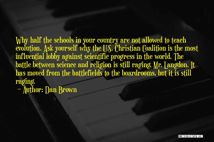 Dan Brown Quotes: Why Half The Schools In Your Country Are Not Allowed To Teach Evolution. Ask Yourself Why The U.s. Christian Coalition