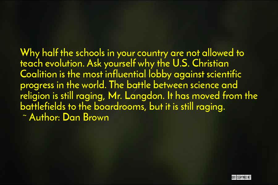 Dan Brown Quotes: Why Half The Schools In Your Country Are Not Allowed To Teach Evolution. Ask Yourself Why The U.s. Christian Coalition