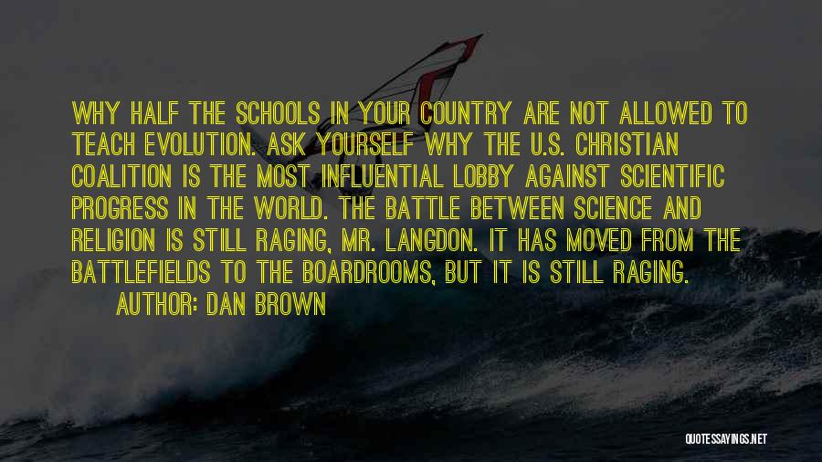 Dan Brown Quotes: Why Half The Schools In Your Country Are Not Allowed To Teach Evolution. Ask Yourself Why The U.s. Christian Coalition