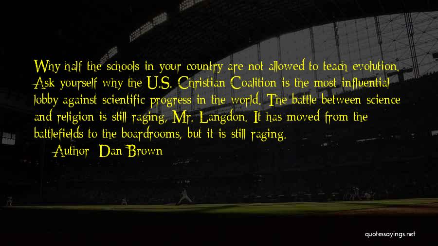 Dan Brown Quotes: Why Half The Schools In Your Country Are Not Allowed To Teach Evolution. Ask Yourself Why The U.s. Christian Coalition