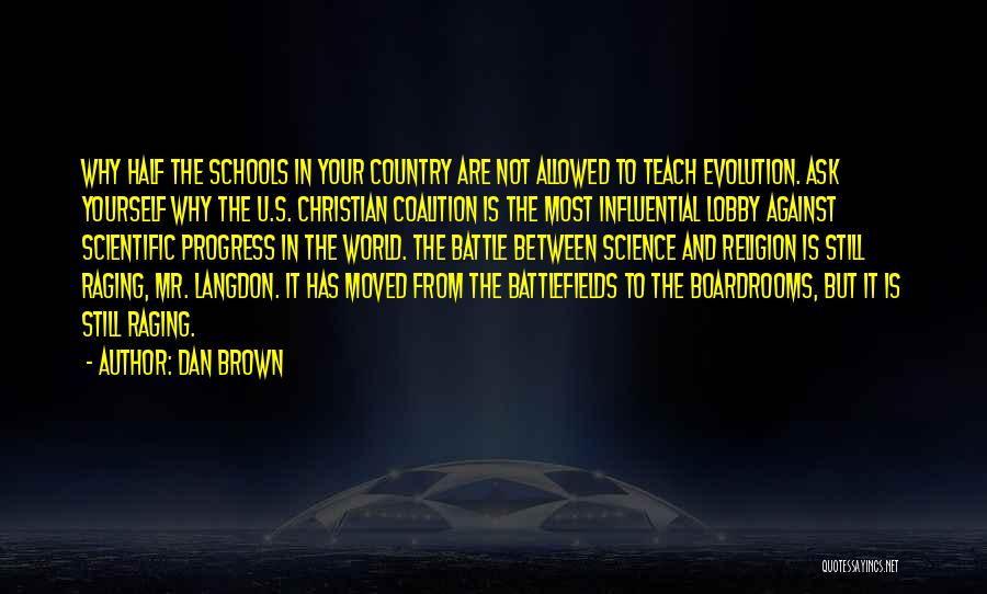 Dan Brown Quotes: Why Half The Schools In Your Country Are Not Allowed To Teach Evolution. Ask Yourself Why The U.s. Christian Coalition