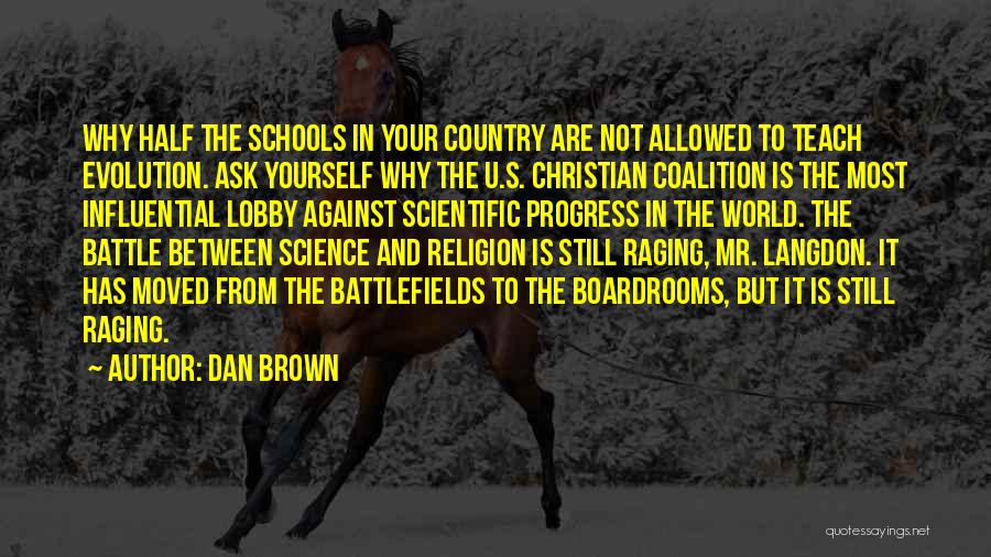 Dan Brown Quotes: Why Half The Schools In Your Country Are Not Allowed To Teach Evolution. Ask Yourself Why The U.s. Christian Coalition