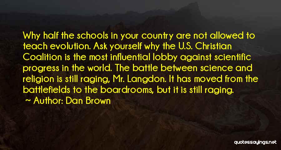 Dan Brown Quotes: Why Half The Schools In Your Country Are Not Allowed To Teach Evolution. Ask Yourself Why The U.s. Christian Coalition