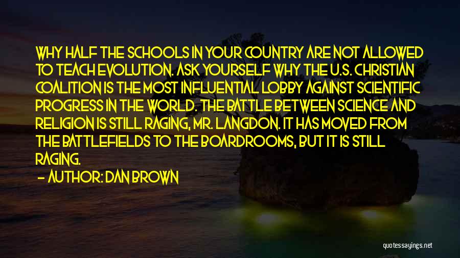 Dan Brown Quotes: Why Half The Schools In Your Country Are Not Allowed To Teach Evolution. Ask Yourself Why The U.s. Christian Coalition