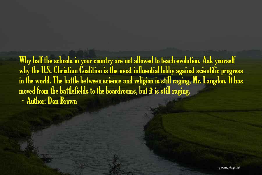 Dan Brown Quotes: Why Half The Schools In Your Country Are Not Allowed To Teach Evolution. Ask Yourself Why The U.s. Christian Coalition