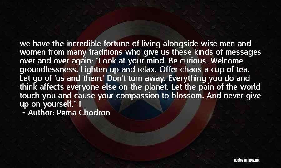 Pema Chodron Quotes: We Have The Incredible Fortune Of Living Alongside Wise Men And Women From Many Traditions Who Give Us These Kinds