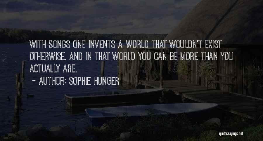 Sophie Hunger Quotes: With Songs One Invents A World That Wouldn't Exist Otherwise. And In That World You Can Be More Than You