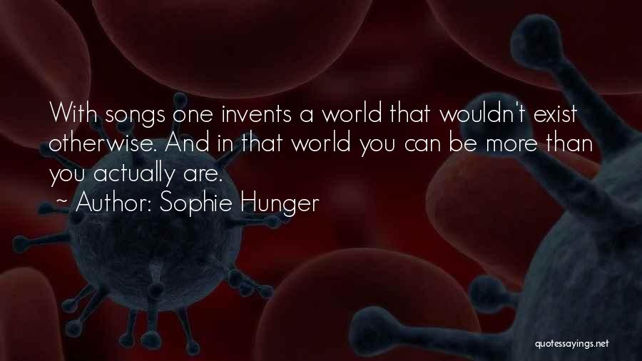 Sophie Hunger Quotes: With Songs One Invents A World That Wouldn't Exist Otherwise. And In That World You Can Be More Than You
