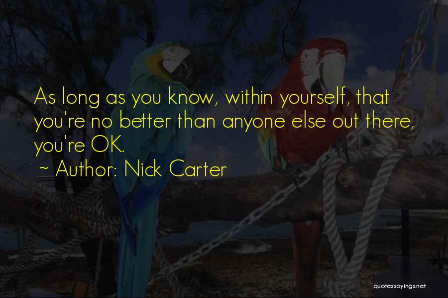 Nick Carter Quotes: As Long As You Know, Within Yourself, That You're No Better Than Anyone Else Out There, You're Ok.