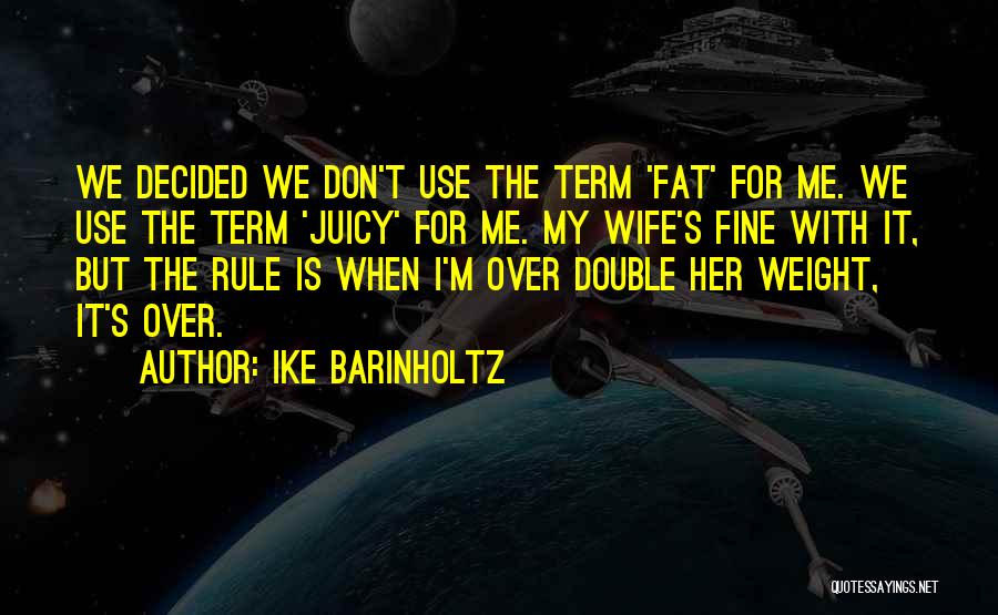 Ike Barinholtz Quotes: We Decided We Don't Use The Term 'fat' For Me. We Use The Term 'juicy' For Me. My Wife's Fine