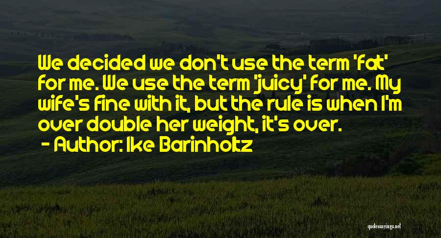 Ike Barinholtz Quotes: We Decided We Don't Use The Term 'fat' For Me. We Use The Term 'juicy' For Me. My Wife's Fine