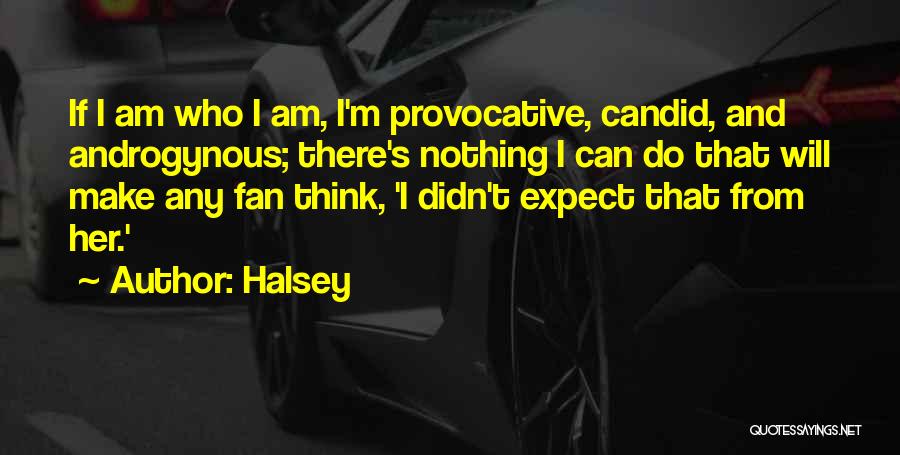 Halsey Quotes: If I Am Who I Am, I'm Provocative, Candid, And Androgynous; There's Nothing I Can Do That Will Make Any