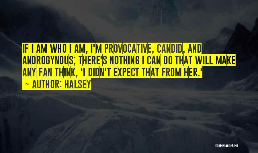 Halsey Quotes: If I Am Who I Am, I'm Provocative, Candid, And Androgynous; There's Nothing I Can Do That Will Make Any